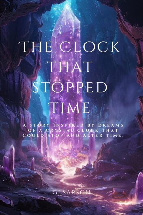 The Clock That Stopped Time: A Story Inspired by Real Dreams of A Crystal Clock that could Stop and Alter time
